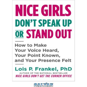 تصویر دانلود کتاب Nice Girls Don't Speak Up or Stand Out: How to Make Your Voice Heard, Your Point Known, and Your Presence Felt 