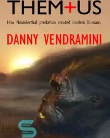 تصویر دانلود کتاب Them and us: how Neanderthal predation created modern humans - آنها و ما: چگونه شکار نئاندرتال ها انسان های مدرن را خلق کردند 