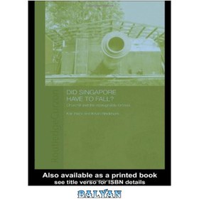 تصویر دانلود کتاب Did Singapore Have to Fall?: Churchill and the Impregnable Fortress آیا سنگاپور باید سقوط می کرد؟: چرچیل و قلعه تسخیرناپذیر