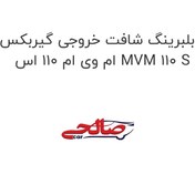 تصویر بلبرینگ شافت خروجی گیربکس ام وی ام 110 اس MVM 110 S 