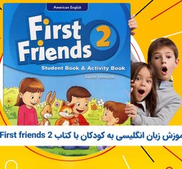 تصویر آموزش زبان انگلیسی به کودکان با کتاب First friends 2 - ترم یک 