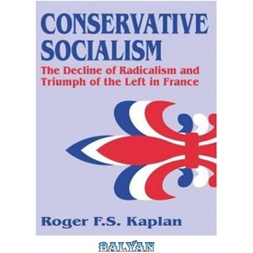 تصویر دانلود کتاب Conservative Socialism: The Decline of Radicalism and the Triumph of the Left in France سوسیالیسم محافظه کار: افول رادیکالیسم و ​​پیروزی چپ در فرانسه