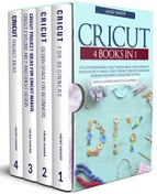 CRICUT: 3 Books in 1: Cricut for Beginners, Design Space & Project Ideas.  Includes 25 Tips and Tricks and All You Need to Know for Make Money with
