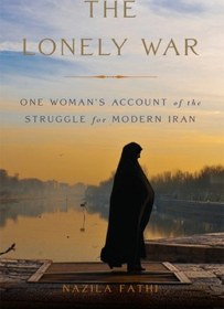 تصویر کتاب The Lonely War: One Woman's Account of the Struggle for Modern Iran نسخه کامل 