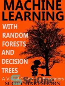 تصویر دانلود کتاب Machine Learning With Random Forests And Decision Trees: A Visual Guide For Beginners - یادگیری ماشین با جنگل‌های تصادفی و درخت‌های تصمیم: راهنمای تصویری برای مبتدیان 