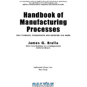 تصویر دانلود کتاب Handbook of Manufacturing Processes - How Products Components and Materials Are Made کتابچه راهنمای فرآیندهای تولید - اجزا و مواد محصولات چگونه ساخته می شوند