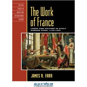 تصویر دانلود کتاب The Work of France: Labor and Culture in Early Modern Times, 1350-1800 (Critical Issues in World and International History) اثر فرانسه: کار و فرهنگ در دوران مدرن اولیه، 1350-1800 (مسائل انتقادی در تاریخ جهانی و بین المللی)