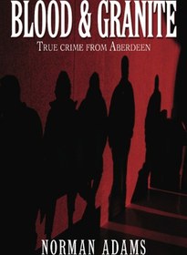 تصویر دانلود کتاب Blood and Granite. True crime from Aberdeen 2012 کتاب انگلیسی خون و گرانیت. جنایت واقعی از آبردین 2012