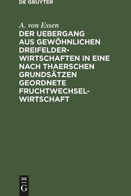 تصویر دانلود کتاب Der Uebergang aus gewöhnlichen Dreifelderwirtschaften in eine nach Thaerschen Grundsätzen geordnete Fruchtwechselwirtschaft Reprint 2022 کتاب آلمانی انتقال از کشاورزی معمولی سه مزرعه ای به سیستم کشاورزی تناوب زراعی که بر اساس اصول ثائر سازماندهی شده است. Reprint 2022