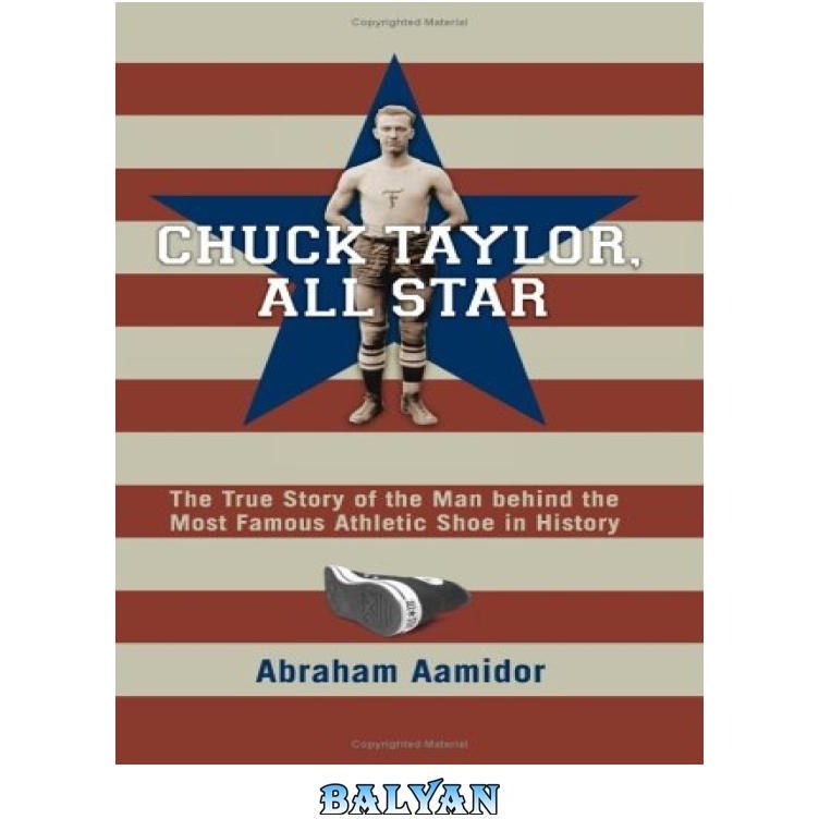 Chuck Taylor, All Star: The True Story of the Man behind the Most Famous  Athletic Shoe in History