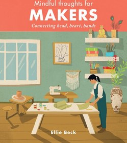 تصویر دانلود کتاب Mindful Thoughts for Makers: Connecting head, heart, hands 2019 کتاب انگلیسی افکار آگاهانه برای سازندگان: اتصال سر، قلب، دست ها 2019