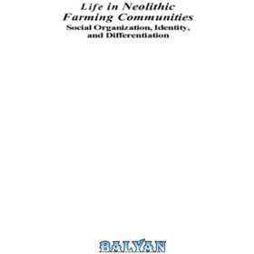 تصویر دانلود کتاب Anthropology Life in Neolithic Farming Communities - Social Organization, Identity, and Differentiation زندگی انسان شناسی در جوامع کشاورزی نوسنگی - سازمان اجتماعی، هویت و تمایز