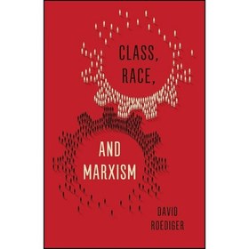 David R. Roediger خرید و قیمت کتاب زبان اصلی Class Race and Marxism اثر David R Roediger ...