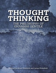 تصویر دانلود کتاب Thought Thinking: The philosophy of Giovanni Gentile 2015 کتاب انگلیسی تفکر فکری: فلسفه جیووانی جنتیله 2015