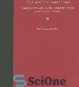 تصویر دانلود کتاب The Cross That Dante Bears: Pilgrimage, Crusade, and the Cruciform Church in the Divine Comedy - صلیبی که دانته می برد: زیارت، جنگ صلیبی و کلیسای صلیبی شکل در کمدی الهی 