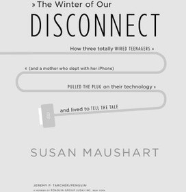 تصویر دانلود کتاب The winter of our disconnect : how three totally wired teenagers (and a mother who slept with her iPhone) pulled the plug on their technology and lived to tell the tale 2011 کتاب انگلیسی زمستان قطع ارتباط ما: چگونه سه نوجوان کاملاً سیم‌کشی شده (و مادری که با آیفون خود می‌خوابید) فن‌آوری‌شان را قطع کردند و زندگی کردند تا داستان را تعریف کنند. 2011