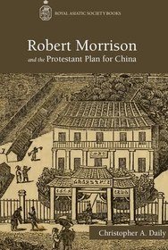 تصویر دانلود کتاب Robert Morrison and the Protestant Plan for China 2013 کتاب انگلیسی رابرت موریسون و طرح پروتستان برای چین 2013