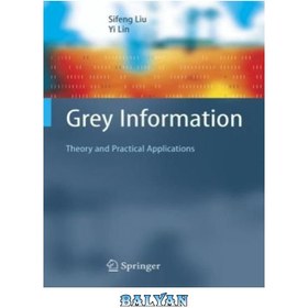 تصویر دانلود کتاب Grey Information: Theory and Practical Applications (Advanced Information and Knowledge Processing) اطلاعات خاکستری: تئوری و کاربردهای عملی (اطلاعات پیشرفته و پردازش دانش)