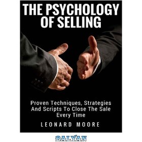 تصویر دانلود کتاب Persuasion: The Psychology Of Selling - Proven Techniques, Strategies And Scripts To Close The Sale Every Time 