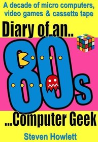 تصویر دانلود کتاب Diary Of An 80s Computer Geek: A Decade of Micro Computers, Video Games & Cassette Tape 2014 کتاب انگلیسی Diary Of An Computer Geek دهه 80: یک دهه کامپیوترهای کوچک، بازی های ویدیویی و نوار کاست 2014