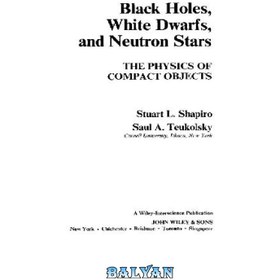 تصویر دانلود کتاب Black holes, white dwarfs, and neutron stars: the physics of compact objects سیاهچاله ها، کوتوله های سفید و ستاره های نوترونی: فیزیک اجرام فشرده