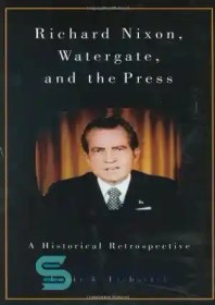 تصویر دانلود کتاب Richard Nixon, Watergate, and the Press: A Historical Retrospective - ریچارد نیکسون، واترگیت و مطبوعات: یک گذشته نگر تاریخی 