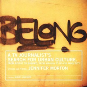 تصویر دانلود کتاب Belong: A TV journalist's search for urban culture: From Beirut to Bamako, from Havana to Ho Chi Minh City 2004 کتاب انگلیسی متعلق به: جستجوی یک خبرنگار تلویزیونی برای فرهنگ شهری: از بیروت تا باماکو، از هاوانا تا شهر هوشی مین 2004