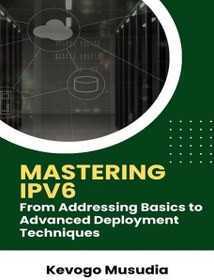 تصویر دانلود کتاب Mastering IPv6 From Addressing Basics to Advanced Deployment Techniques 