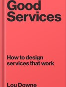 تصویر دانلود کتاب Good Services: How to Design Services that Work by Louise Downe 