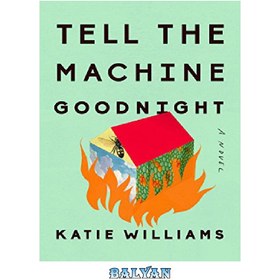 تصویر دانلود کتاب Tell the Machine Goodnight: A Novel به ماشین بگو شب بخیر: یک رمان