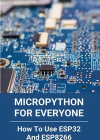 خرید و قیمت دانلود کتاب MicroPython For Everyone: How To Use ESP32 And ...