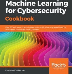 تصویر کتاب یادگیری ماشین برای دستور آشپزی امنیت سایبری: بیش از 80 دستور العمل در مورد نحوه اجرای الگوریتم های یادگیری ماشین برای سیستم های امنیتی با استفاده از پایتون 