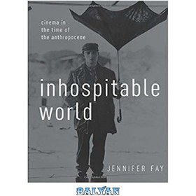 تصویر دانلود کتاب Inhospitable World: Cinema In The Time Of The Anthropocene دنیای بی مهمان: سینما در زمان آنتروپوسین