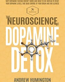 تصویر کتاب The Neuroscience Of Dopamine Detox: Why Dopamine Fasting Doesn’t Work And What To Do Instead To Reset Your Dopamine Levels, Take Back Control Of Your Brain And End Laziness نسخه کامل 