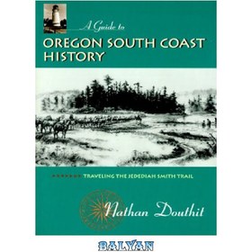 تصویر دانلود کتاب A Guide to Oregon South Coast History: Traveling the Jedediah Smith Trail راهنمای تاریخچه ساحل جنوبی اورگان: سفر در مسیر Jedediah Smith