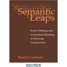 تصویر دانلود کتاب Semantic Leaps: Frame-Shifting and Conceptual Blending in Meaning Construction جهش های معنایی: تغییر چارچوب و ترکیب مفهومی در ساخت معنا