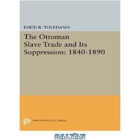 تصویر دانلود کتاب The Ottoman Slave Trade and Its Suppression: 1840–1890 تجارت برده عثمانی و سرکوب آن: 1840-1890