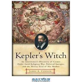 تصویر دانلود کتاب Kepler\'s Witch: An Astronomer\'s Discovery of Cosmic Order Amid Religious War, Political Intrigue, and the Heresy Trial of His Mother جادوگر کپلر: کشف نظم کیهانی توسط یک ستاره شناس در میان جنگ مذهبی، دسیسه های سیاسی و محاکمه بدعت گذاری مادرش