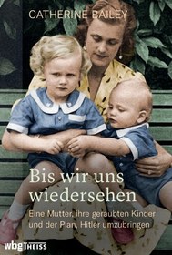 تصویر دانلود کتاب آلمانی تا اینکه دوباره ملاقات می کنیم: یک مادر، فرزندان دزدیده شده اش و نقشه کشتن هیتلر 2020 Bis wir uns wiedersehen: Eine Mutter, ihre geraubten Kinder und der Plan, Hitler umzubringen