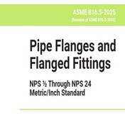 تصویر ASME B16.5- 2025- Pipe Flanges and Flanged Fittings (NPS 1⁄2 Through NPS 24 Metric/Inch Standard)- استاندارد فلنج و اتصالات فلنجی- دانلود 
