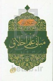 تصویر اخلاق ربانی: مبانی علم اخلاق، موضوع و غایت علم اخلاق، منشاء پیدایش رذایل اخلاقی، راه رسیدن به سعادت نهایی 