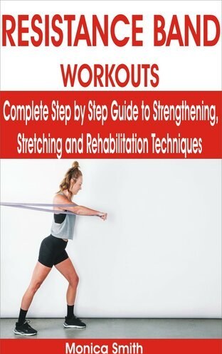 Resistance Band Workbook: Illustrated Step-by-Step Guide to Stretching,  Strengthening and Rehabilitative Techniques