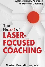تصویر دانلود کتاب The HeART of Laser-Focused Coaching: A Revolutionary Approach to Masterful Coaching کتاب انگلیسی قلب مربیگری متمرکز بر لیزر: رویکردی انقلابی برای کوچینگ استادانه