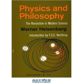 تصویر دانلود کتاب Physics and Philosophy: The Revolution in Modern Science. فیزیک و فلسفه: انقلاب در علم مدرن.