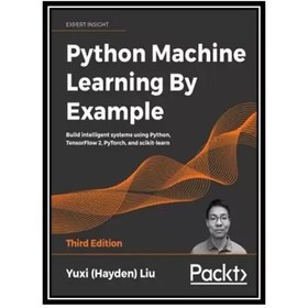 تصویر کتاب Python Machine Learning By Example اثر Yuxi (Hayden) Liu انتشارات مؤلفین طلایی 