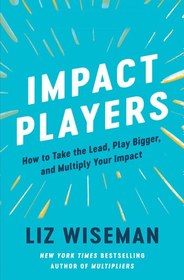 تصویر دانلود کتاب Impact Players: How to Take the Lead, Play Bigger, and Multiply Your Impact 2021 کتاب انگلیسی بازیکنان تاثیرگذار: چگونه پیش قدم شوید، بزرگتر بازی کنید و تاثیر خود را چند برابر کنید 2021