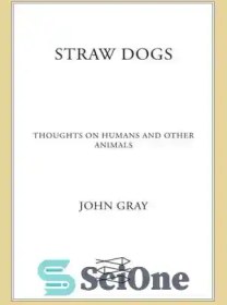 تصویر دانلود کتاب Straw Dogs: Thoughts on Humans and Other Animals – سگ های حصیری: افکاری در مورد انسان ها و حیوانات دیگر 