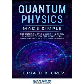 تصویر دانلود کتاب Quantum Physics Made Simple: The Introduction Guide In Plain Simple English For Beginners Who Flunked Maths And Science فیزیک کوانتومی ساده ساخته شده است: راهنمای مقدماتی به زبان انگلیسی ساده برای مبتدیانی که ریاضیات و علوم را فراخوانی می کنند