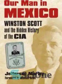 تصویر دانلود کتاب Our man in Mexico: Winston Scott and the hidden history of the CIA - مرد ما در مکزیک: وینستون اسکات و تاریخ پنهان سیا 