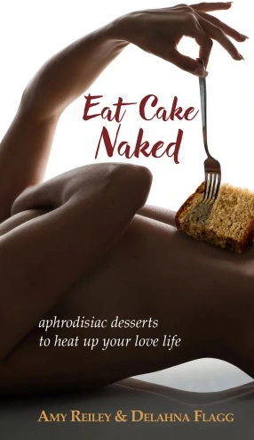 Eat Cake Naked Aphrodisiac Desserts To Heat Up Your Love Life